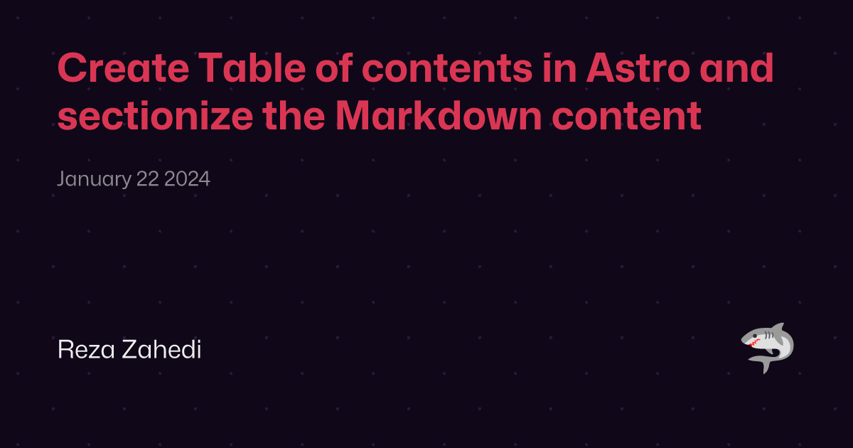 Create Table of contents in Astro and sectionize the Markdown content